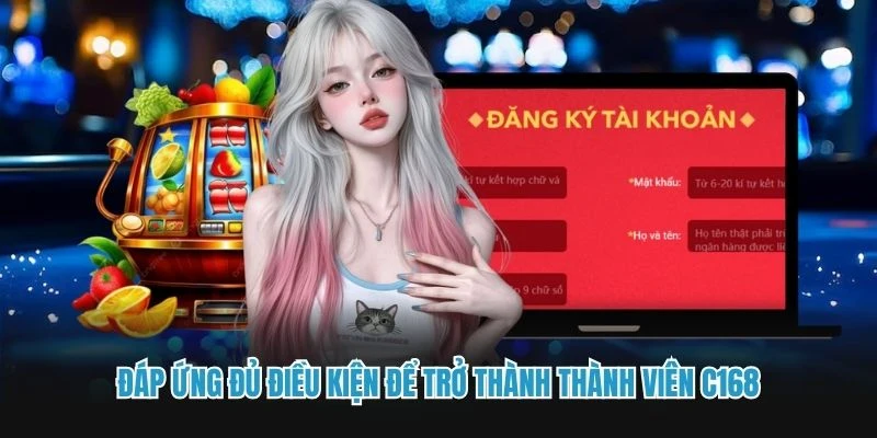 Đáp ứng đủ điều kiện để trở thành thành viên C168