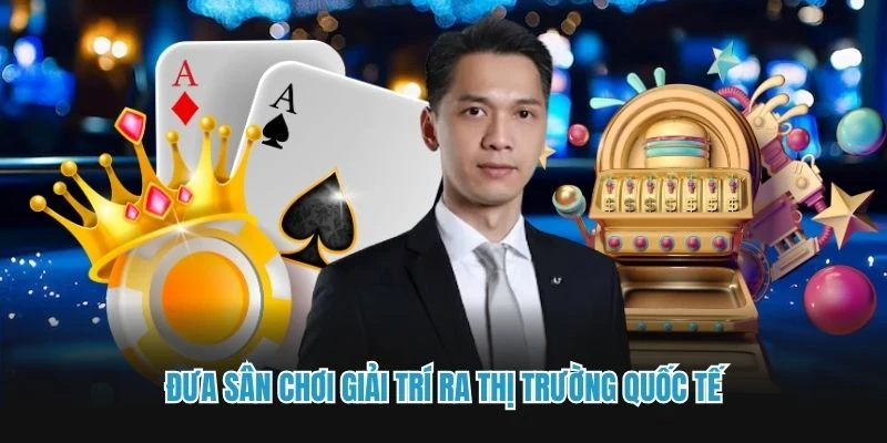 Đưa sân chơi giải trí ra thị trường quốc tế