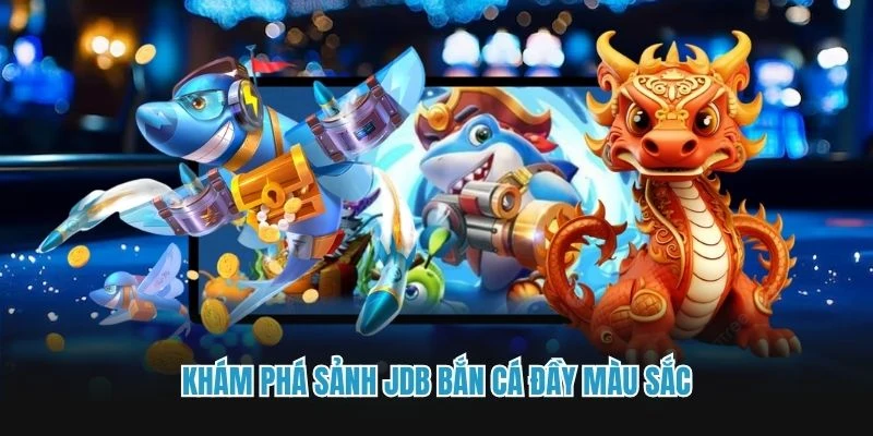 Khám phá sảnh JDB bắn cá đầy màu sắc