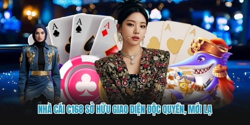 Nhà cái C168 sở hữu giao diện độc quyền, mới lạ
