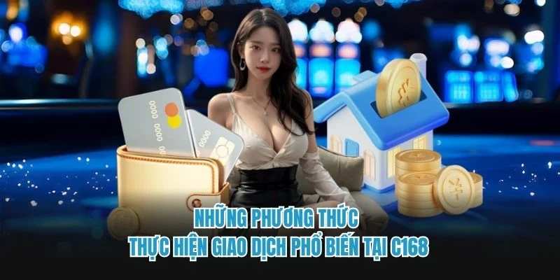 Những phương thức thực hiện giao dịch phổ biến tại C168