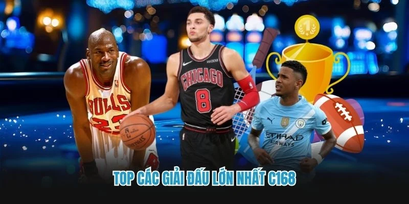 Top các giải đấu lớn nhất C168