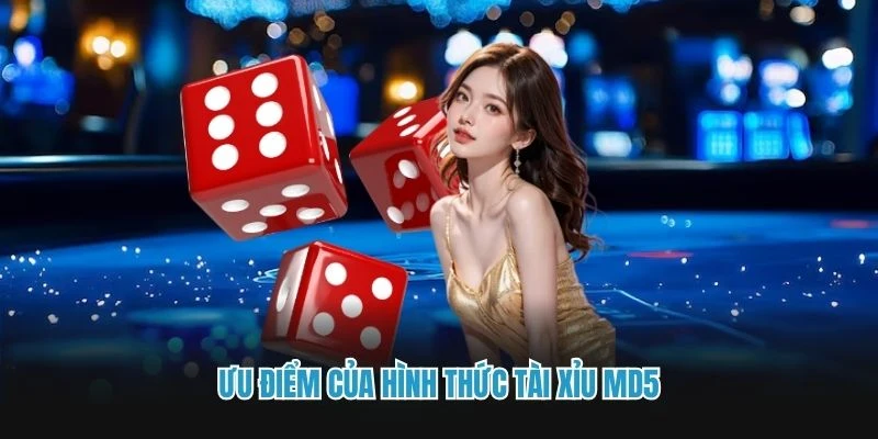 Ưu điểm của hình thức tài xỉu MD5
